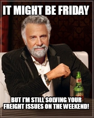 it-might-be-friday-but-im-still-solving-your-freight-issues-on-the-weekend