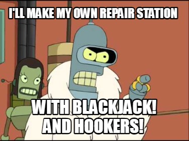 ill-make-my-own-repair-station-with-blackjack-and-hookers