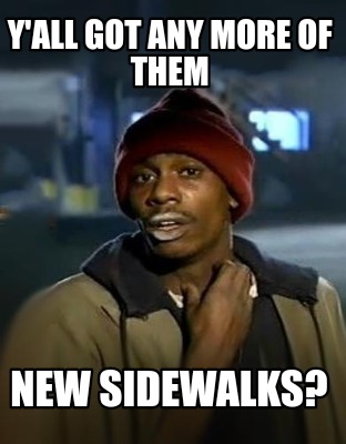 yall-got-any-more-of-them-new-sidewalks