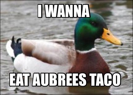 i-wanna-eat-aubrees-taco