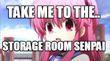 take-me-to-the..-storage-room-senpai