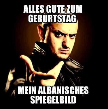 Meme Creator Funny Alles gute zum Geburtstag Mein albanisches