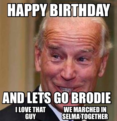 happy-birthday-and-lets-go-brodie-i-love-that-guy-we-marched-in-selma-together