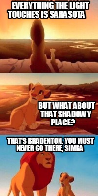 everything-the-light-touches-is-sarasota-thats-bradenton.-you-must-never-go-ther