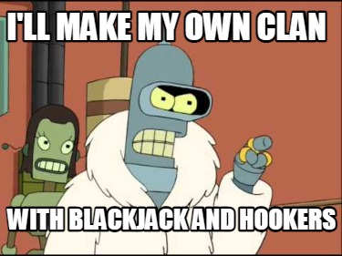 ill-make-my-own-clan-with-blackjack-and-hookers88