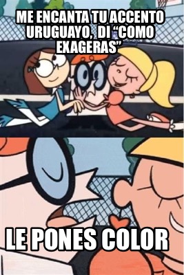 me-encanta-tu-accento-uruguayo-di-como-exageras-le-pones-color