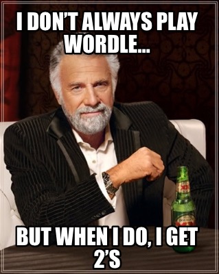 i-dont-always-play-wordle-but-when-i-do-i-get-2s