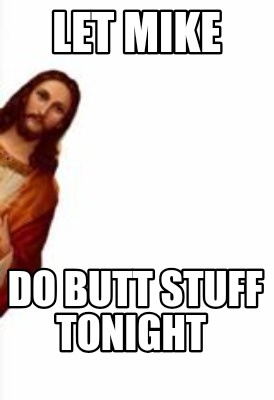 let-mike-do-butt-stuff-tonight