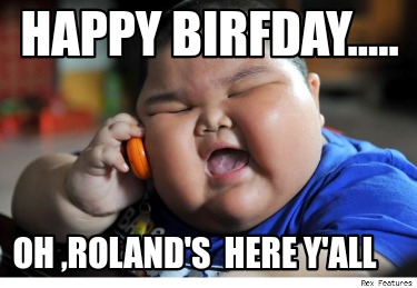 happy-birfday.....-oh-rolands-here-yall