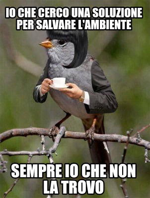 io-che-cerco-una-soluzione-per-salvare-lambiente-sempre-io-che-non-la-trovo