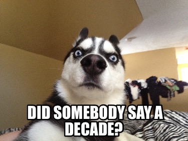 did-somebody-say-a-decade