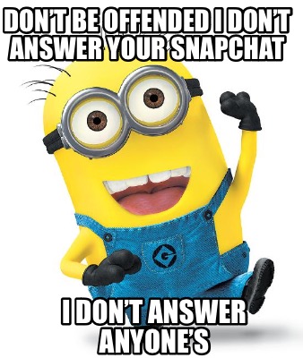 dont-be-offended-i-dont-answer-your-snapchat-i-dont-answer-anyones