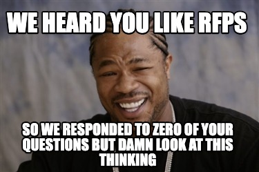 we-heard-you-like-rfps-so-we-responded-to-zero-of-your-questions-but-damn-look-a