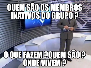 quem-so-os-membros-inativos-do-grupo-o-que-fazem-quem-so-onde-vivem-