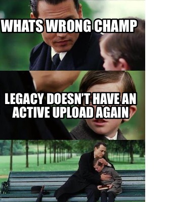 whats-wrong-champ-legacy-doesnt-have-an-active-upload-again