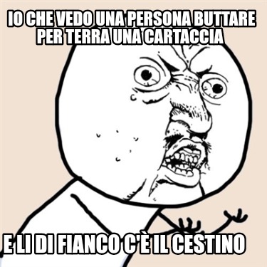 io-che-vedo-una-persona-buttare-per-terra-una-cartaccia-e-li-di-fianco-c-il-cest