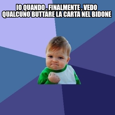 io-quando-finalmente-vedo-qualcuno-buttare-la-carta-nel-bidone9