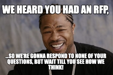 we-heard-you-had-an-rfp-...so-were-gonna-respond-to-none-of-your-questions-but-w