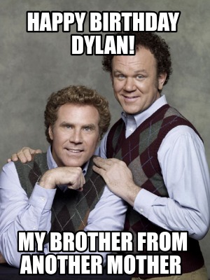 happy-birthday-dylan-my-brother-from-another-mother