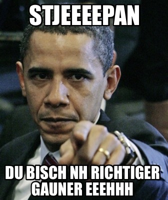 stjeeeepan-du-bisch-nh-richtiger-gauner-eeehhh
