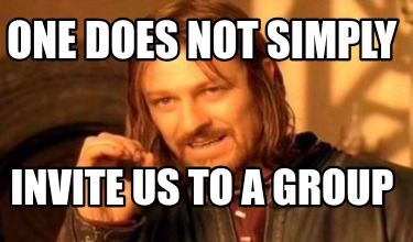one-does-not-simply-invite-us-to-a-group