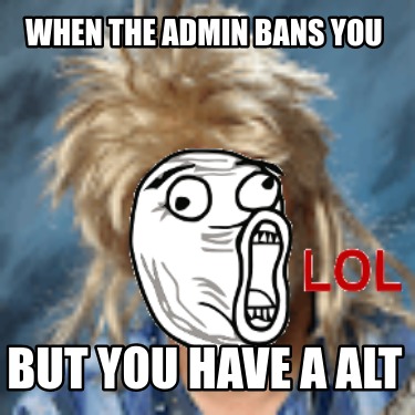 when-the-admin-bans-you-but-you-have-a-alt