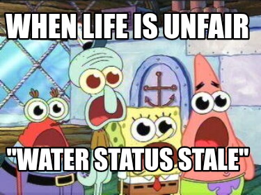 when-life-is-unfair-water-status-stale