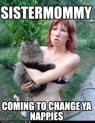 sistermommy-coming-to-change-ya-nappies