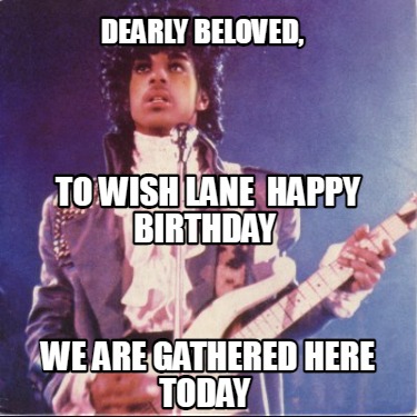 dearly-beloved-we-are-gathered-here-today-to-wish-lane-happy-birthday