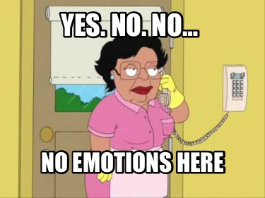 yes.-no.-no-no-emotions-here