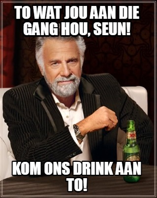 to-wat-jou-aan-die-gang-hou-seun-kom-ons-drink-aan-to