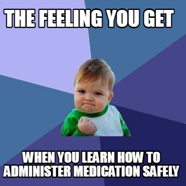 the-feeling-you-get-when-you-learn-how-to-administer-medication-safely