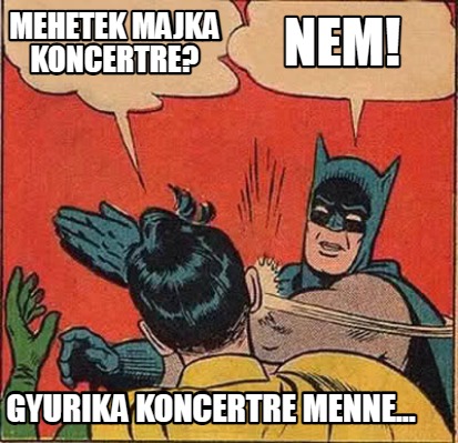 mehetek-majka-koncertre-nem-gyurika-koncertre-menne