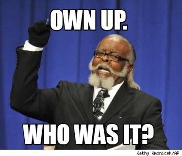 own-up.-who-was-it