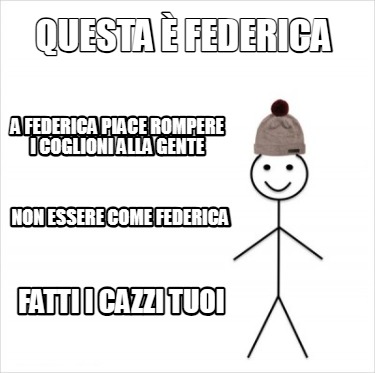 Meme Creator - Funny Questa è Federica non essere come federica A ...