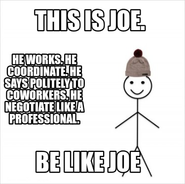 this-is-joe.-be-like-joe-he-works.-he-coordinate.-he-says-politely-to-coworkers.