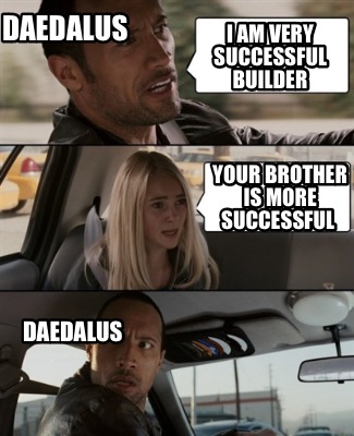 i-am-very-successful-builder-your-brother-is-more-successful-daedalus-daedalus
