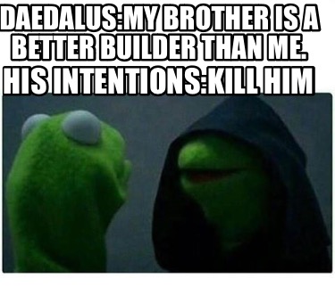 daedalusmy-brother-is-a-better-builder-than-me.-his-intentionskill-him