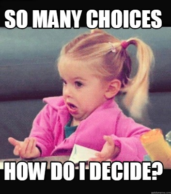 so-many-choices-how-do-i-decide