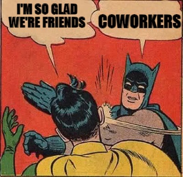im-so-glad-were-friends-coworkers