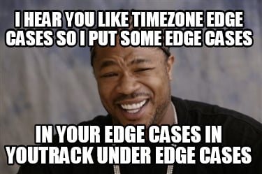 i-hear-you-like-timezone-edge-cases-so-i-put-some-edge-cases-in-your-edge-cases-