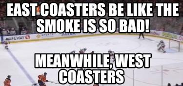 east-coasters-be-like-the-smoke-is-so-bad-meanwhile-west-coasters