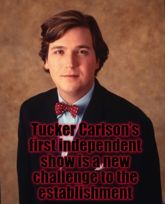 tucker-carlsons-first-independent-show-is-a-new-challenge-to-the-establishment