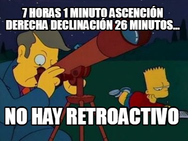 7-horas-1-minuto-ascencin-derecha-declinacin-26-minutos...-no-hay-retroactivo