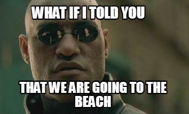 what-if-i-told-you-that-we-are-going-to-the-beach