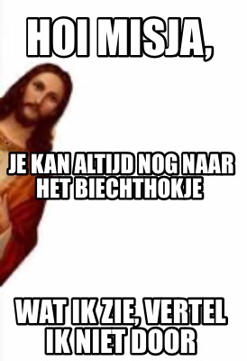 hoi-misja-wat-ik-zie-vertel-ik-niet-door-je-kan-altijd-nog-naar-het-biechthokje