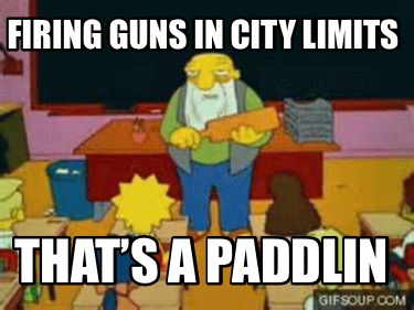 firing-guns-in-city-limits-thats-a-paddlin