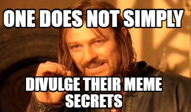 one-does-not-simply-divulge-their-meme-secrets