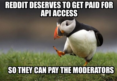 reddit-deserves-to-get-paid-for-api-access-so-they-can-pay-the-moderators