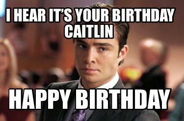 i-hear-its-your-birthday-caitlin-happy-birthday